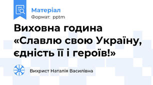 Виховна година  «Славлю свою Україну, єдність її і героїв!»