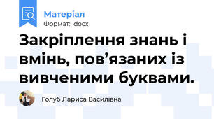 Закріплення знань і вмінь, пов’язаних із вивченими буквами.