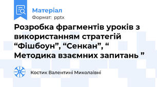 Розробка фрагментів уроків з використанням стратегій  “Фішбоун”, “Сенкан”, “ Методика взаємних запитань ”