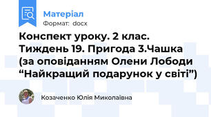 Конспект уроку. 2 клас. Тиждень 19. Пригода 3.Чашка (за оповіданням Олени Лободи “Найкращий подарунок у світі”)