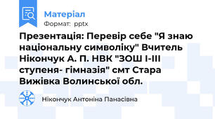 Презентація: Перевір себе "Я знаю національну символіку" Вчитель Нікончук А. П. НВК "ЗОШ І-ІІІ ступеня- гімназія" смт Стара Вижівка Волинської обл.