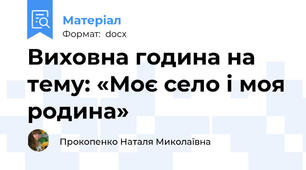 Виховна година на тему: «Моє село і моя родина»