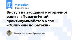 Виступ на засіданні методичної ради :   «Педагогічний практикум:майстер-клас «Обличчям до батьків»