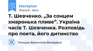 Т. Шевченко. „За сонцем хмаронька пливе”. Україна часів Т. Шевченка. Розповідь про поета, його дитинство