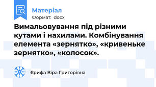 Вимальовування під різними кутами і нахилами. Комбінування елемента «зернятко», «кривеньке зернятко», «колосок».