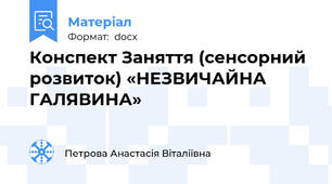 Конспект Заняття (сенсорний розвиток) «НЕЗВИЧАЙНА ГАЛЯВИНА»