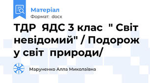 ТДР  ЯДС 3 клас  " Світ невідомий" / Подорож у світ  природи/