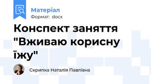 Конспект заняття "Вживаю корисну їжу"
