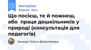 Що посієш, те й пожнеш,  або  праця дошкільників у природі (консультація для педагогів)