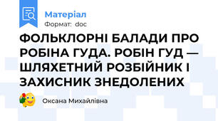 ФОЛЬКЛОРНІ БАЛАДИ ПРО РОБІНА ГУДА. РОБІН ГУД — ШЛЯХЕТНИЙ РОЗБІЙНИК І ЗАХИСНИК ЗНЕДОЛЕНИХ