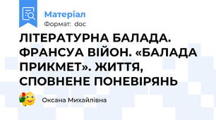 ЛІТЕРАТУРНА БАЛАДА. ФРАНСУА ВІЙОН. «БАЛАДА ПРИКМЕТ». ЖИТТЯ, СПОВНЕНЕ ПОНЕВІРЯНЬ