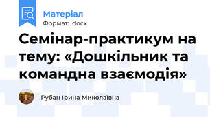 Семінар-практикум на тему: «Дошкільник та командна взаємодія»
