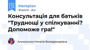 Консультація для батьків  "Труднощi у спiлкуваннi? Допоможе гра!"
