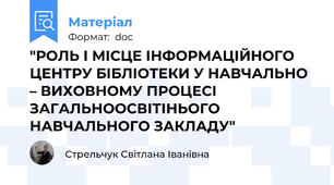 "РОЛЬ І МІСЦЕ ІНФОРМАЦІЙНОГО ЦЕНТРУ БІБЛІОТЕКИ У НАВЧАЛЬНО – ВИХОВНОМУ ПРОЦЕСІ ЗАГАЛЬНООСВІТІНЬОГО НАВЧАЛЬНОГО ЗАКЛАДУ"