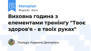 Виховна година з елементами тренінгу "Твоє здоров'я - в твоїх руках"