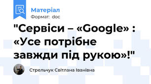 "Сервіси – «Google» : «Усе потрібне завжди під рукою»!"
