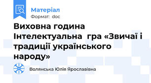 Виховна година Інтелектуальна  гра «Звичаї і традиції українського народу»