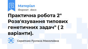 Практична робота 2" Розв'язування типових генетичних задач" ( 2 варіанти).