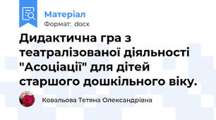 Дидактична гра з театралізованої діяльності "Асоціації" для дітей старшого дошкільного віку.