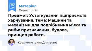 Предмет: Устаткування підприємств харчування. Тема: Машини та механізми для подрібнення м’яса та риби: призначення, будова, принцип роботи.