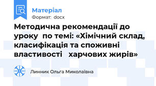 Методична рекомендації до уроку  по темі: «Хімічний склад, класифікація та споживні властивості   харчових жирів»