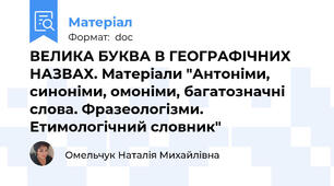 ВЕЛИКА БУКВА В ГЕОГРАФІЧНИХ НАЗВАХ. Матеріали "Антоніми, синоніми, омоніми, багатозначні слова. Фразеологізми. Етимологічний словник"