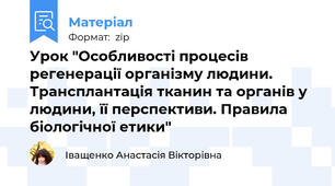 Урок "Особливості процесів регенерації організму людини. Трансплантація тканин та органів у людини, її перспективи. Правила біологічної етики"