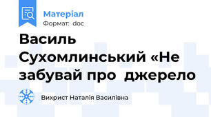 Василь Сухомлинський «Не забувай про  джерело