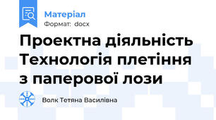 Проектна діяльність Технологія плетіння з паперової лози