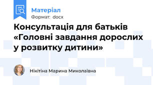 Консультація для батьків «Головні завдання дорослих у розвитку дитини»