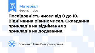 Послідовність чисел від 0 до 10. Віднімання рівних чисел. Складання прикладів на віднімання з прикладів на додавання.