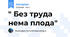 " Без труда нема плода"