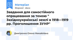 Завдання для самостійного опрацювання за темою " Західноукраїнські землі в 1918—1919 рр. Проголошення ЗУНР"