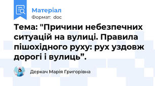 Тема: "Причини небезпечних ситуацій на вулиці. Правила пішохідного руху: рух уздовж дорогі і вулиць”.