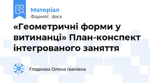 «Геометричні форми у витинанці» План-конспект інтегрованого заняття
