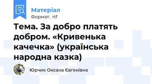 Тема. За добро платять  добром. «Кривенька качечка» (українська народна казка)