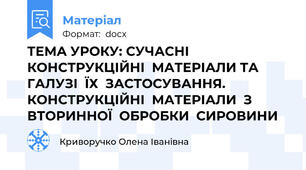ТЕМА УРОКУ: СУЧАСНІ  КОНСТРУКЦІЙНІ  МАТЕРІАЛИ ТА ГАЛУЗІ  ЇХ  ЗАСТОСУВАННЯ. КОНСТРУКЦІЙНІ  МАТЕРІАЛИ  З ВТОРИННОЇ  ОБРОБКИ  СИРОВИНИ