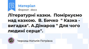 Літературні казки.  Поміркуємо над казкою.  В. Бичко  " Казка - вигадка". А.Дімаров " Для чого людині серце".
