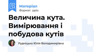 Величина кута. Вимірювання і побудова кутів