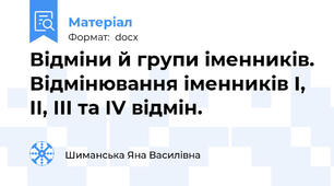 Відміни й групи іменників. Відмінювання іменників I, II, III та IV відмін.