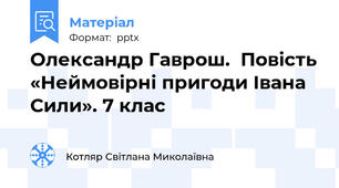 Олександр Гаврош.  Повість «Неймовірні пригоди Івана Сили». 7 клас