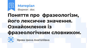 Поняття про  фразеологізм, його лексичне значення. Ознайомлення із фразеологічним словником.