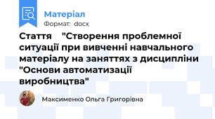 Стаття    "Створення проблемної ситуації при вивченні навчального матеріалу на заняттях з дисципліни "Основи автоматизації виробництва"