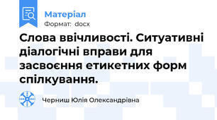 Слова ввічливості. Ситуативні діалогічні вправи для засвоєння етикетних форм спілкування.