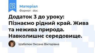 Додаток 3 до уроку: Пізнаємо рідний край. Жива та нежива природа. Навколишнє середовище.