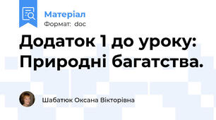 Додаток 1 до уроку: Природні багатства.