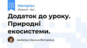 Додаток до уроку. Природні екосистеми.