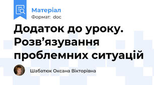 Додаток до уроку. Розв’язування проблемних ситуацій