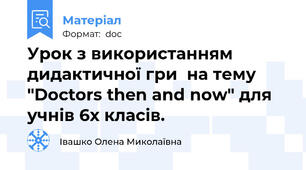 Урок з використанням дидактичної гри  на тему "Doctors then and now" для учнів 6х класів.