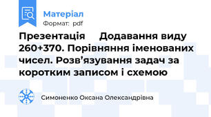 Презентація     Додавання виду 260+370. Порівняння іменованих чисел. Розв’язування задач за коротким записом і схемою